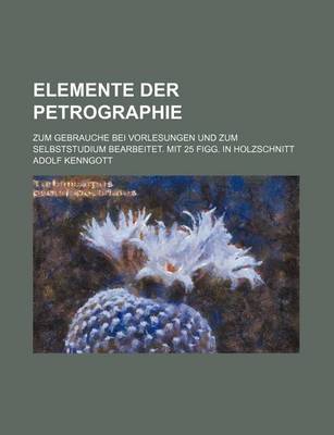 Book cover for Elemente Der Petrographie; Zum Gebrauche Bei Vorlesungen Und Zum Selbststudium Bearbeitet. Mit 25 Figg. in Holzschnitt