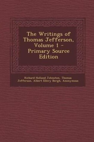 Cover of The Writings of Thomas Jefferson, Volume 1 - Primary Source Edition
