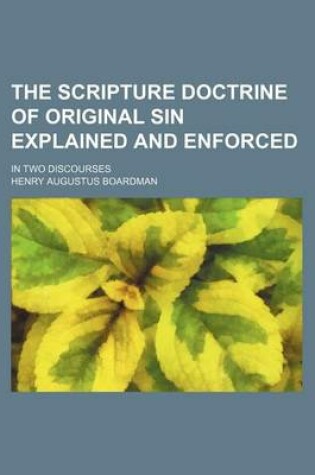 Cover of The Scripture Doctrine of Original Sin Explained and Enforced; In Two Discourses