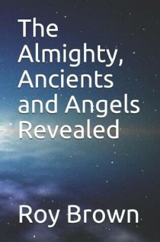 Cover of The Almighty, Ancients and Angels Revealed