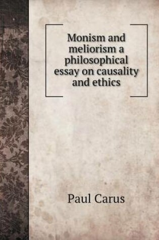 Cover of Monism and meliorism a philosophical essay on causality and ethics