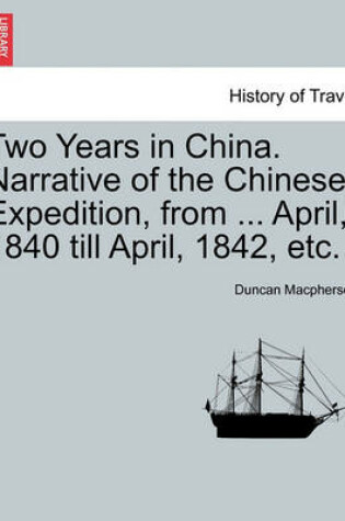 Cover of Two Years in China. Narrative of the Chinese Expedition, from ... April, 1840 Till April, 1842, Etc.