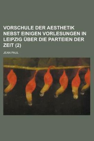 Cover of Vorschule Der Aesthetik Nebst Einigen Vorlesungen in Leipzig Uber Die Parteien Der Zeit (2)