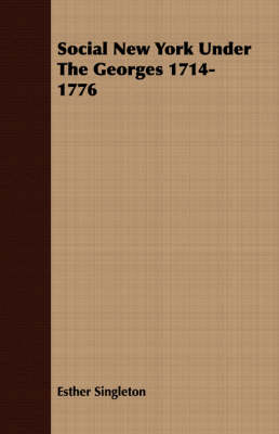 Book cover for Social New York Under The Georges 1714-1776