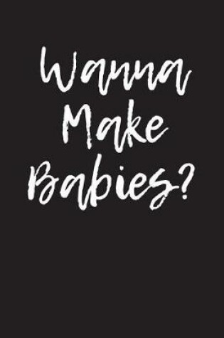 Cover of Wanna Make Babies?