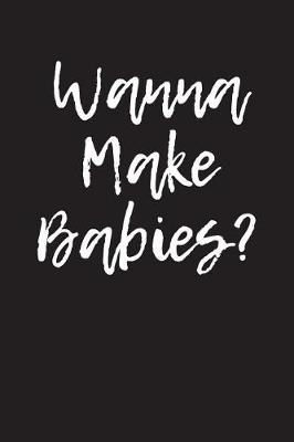 Book cover for Wanna Make Babies?