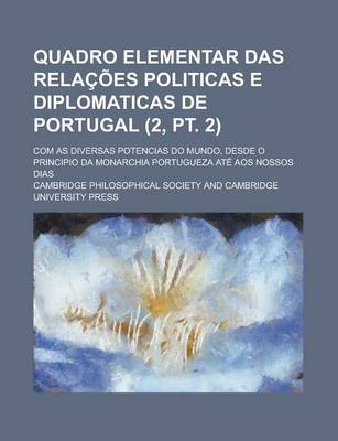 Book cover for Quadro Elementar Das Relacoes Politicas E Diplomaticas de Portugal; Com as Diversas Potencias Do Mundo, Desde O Principio Da Monarchia Portugueza Ate Aos Nossos Dias (2, PT. 2)