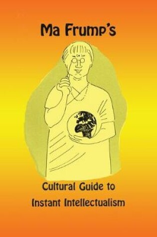 Cover of Ma Frump's Cultural Guide to Instant Intellectualism