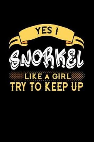 Cover of Yes I Snorkel Like a Girl Try to Keep Up