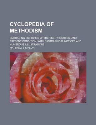 Book cover for Cyclopedia of Methodism; Embracing Sketches of Its Rise, Progress, and Present Condition, with Biographical Notices and Numerous Illustrations