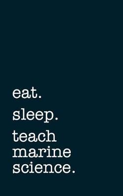 Book cover for Eat. Sleep. Teach Marine Science. - Lined Notebook