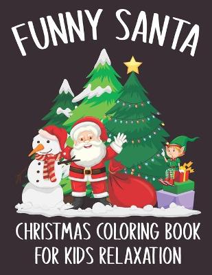 Book cover for Funny Santa Christmas Coloring Book For Kids Relaxation
