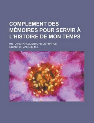 Book cover for Complement Des Memoires Pour Servir A L'Histoire de Mon Temps; Histoire Parlementaire de France