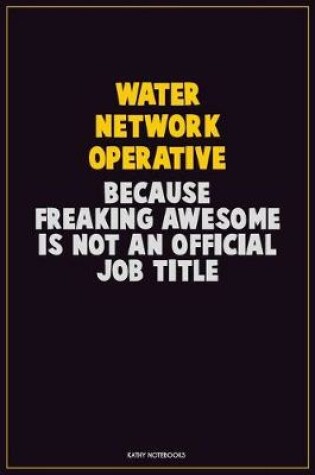 Cover of Water Network Operative, Because Freaking Awesome Is Not An Official Job Title