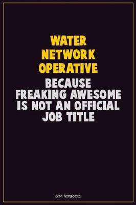 Book cover for Water Network Operative, Because Freaking Awesome Is Not An Official Job Title