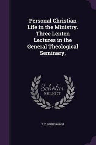 Cover of Personal Christian Life in the Ministry. Three Lenten Lectures in the General Theological Seminary,