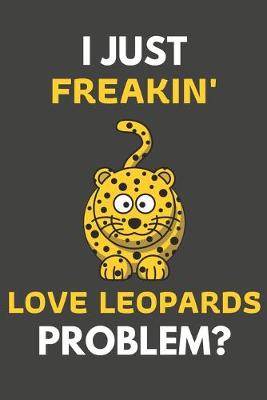 Book cover for I Just Freakin' Love Leopards Problem?