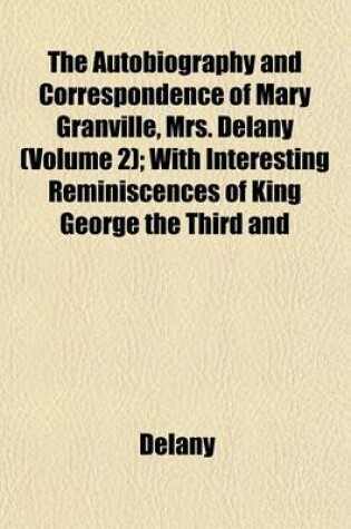 Cover of The Autobiography and Correspondence of Mary Granville, Mrs. Delany (Volume 2); With Interesting Reminiscences of King George the Third and