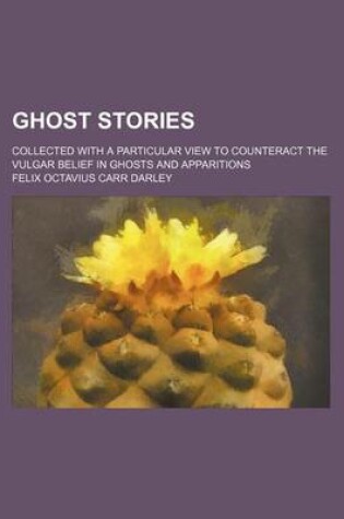Cover of Ghost Stories; Collected with a Particular View to Counteract the Vulgar Belief in Ghosts and Apparitions