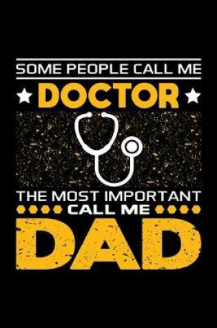 Cover of Some People Call Me Doctor The Most Important Call Me Dad