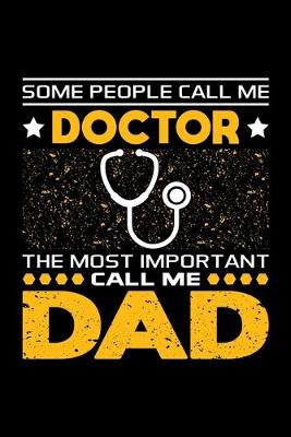 Book cover for Some People Call Me Doctor The Most Important Call Me Dad