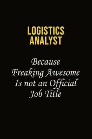 Cover of Logistics Analyst Because Freaking Awesome Is Not An Official Job Title