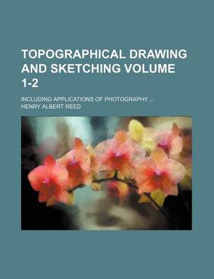 Book cover for Topographical Drawing and Sketching Volume 1-2; Including Applications of Photography ...