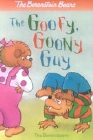 Cover of Berenstain Bears and the Goofy, Goony Guy