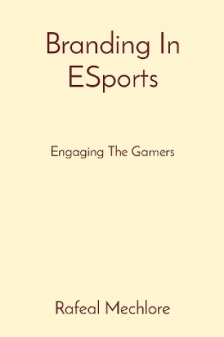 Cover of Branding In ESports Engaging The Gamers