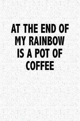 Book cover for At the End of My Rainbow Is a Pot of Coffee