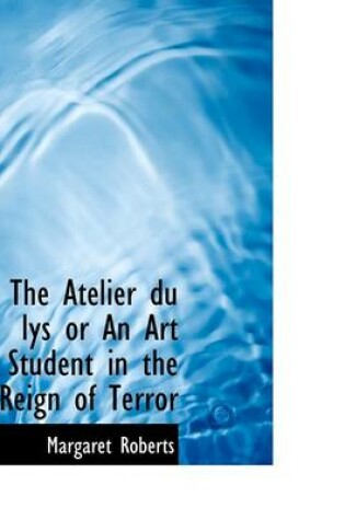 Cover of The Atelier Du Lys or an Art Student in the Reign of Terror