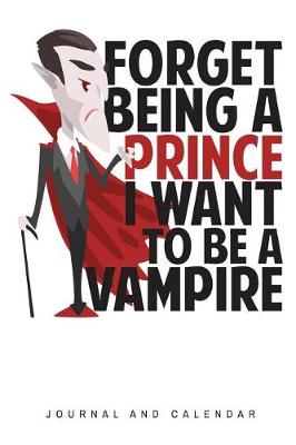 Book cover for Forget Being A Prince I Want To Be A Vampire