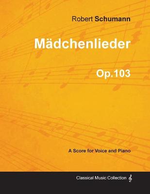 Book cover for Madchenlieder - A Score for Voice and Piano Op.103