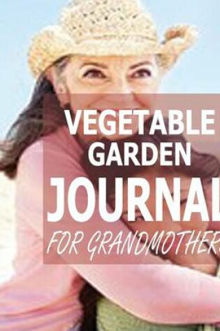 Cover of Vegetable Garden Journal For Grandmothers