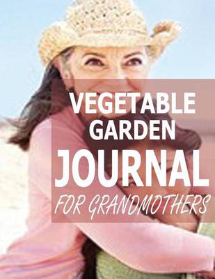 Book cover for Vegetable Garden Journal For Grandmothers