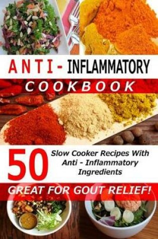 Cover of Anti Inflammatory Cookbook - 50 Slow Cooker Recipes With Anti - Inflammatory Ingredients