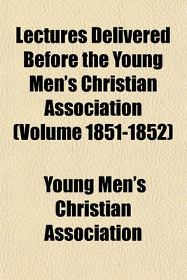 Book cover for Lectures Delivered Before the Young Men's Christian Association (Volume 1851-1852)