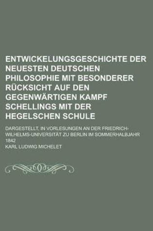 Cover of Entwickelungsgeschichte Der Neuesten Deutschen Philosophie Mit Besonderer Rucksicht Auf Den Gegenwartigen Kampf Schellings Mit Der Hegelschen Schule