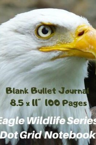 Cover of Eagle Wildlife Series Dot Grid Notebook Blank Bullet Journal 8.5 x 11 Inch 100 Pages