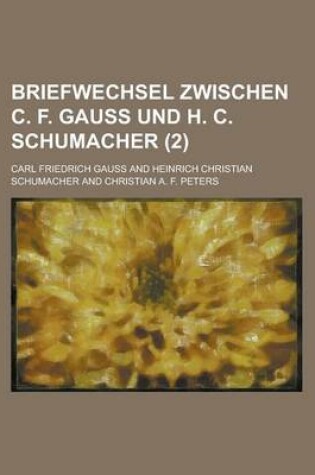 Cover of Briefwechsel Zwischen C. F. Gauss Und H. C. Schumacher (2 )