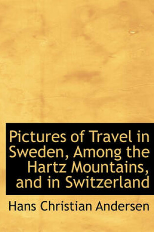 Cover of Pictures of Travel in Sweden, Among the Hartz Mountains, and in Switzerland