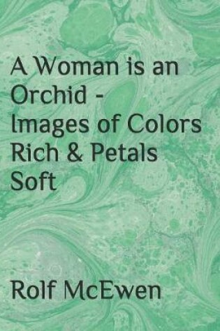 Cover of A Woman Is an Orchid - Images of Colors Rich & Petals Soft
