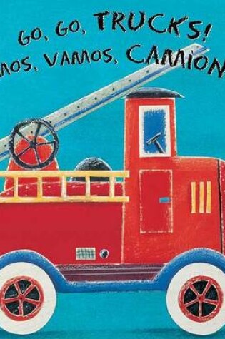 Cover of Go, Go, Trucks!/Vamos, Vamos, Camiones!