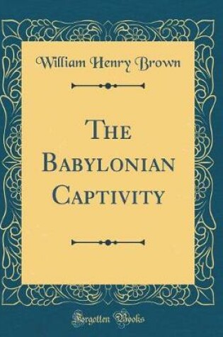 Cover of The Babylonian Captivity (Classic Reprint)