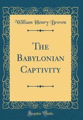 Book cover for The Babylonian Captivity (Classic Reprint)