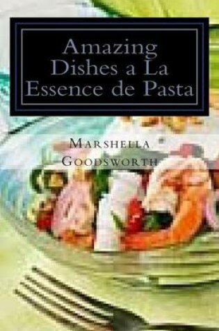 Cover of Amazing Dishes a La Essence de Pasta