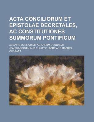 Book cover for ACTA Conciliorum Et Epistolae Decretales, AC Constitutiones Summorum Pontificum; AB Anno DCCLXXXVII. Ad Annum DCCCXLVII.