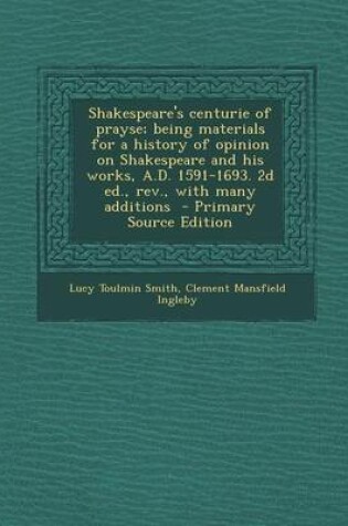 Cover of Shakespeare's Centurie of Prayse; Being Materials for a History of Opinion on Shakespeare and His Works, A.D. 1591-1693. 2D Ed., REV., with Many Additions