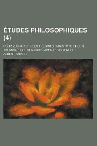 Cover of Etudes Philosophiques; Pour Vulgariser Les Theories D'Aristote Et de S. Thomas, Et Leur Accord Avec Les Sciences ... (4)