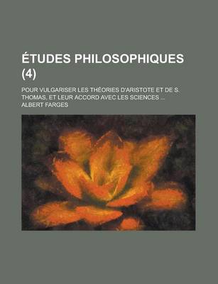 Book cover for Etudes Philosophiques; Pour Vulgariser Les Theories D'Aristote Et de S. Thomas, Et Leur Accord Avec Les Sciences ... (4)